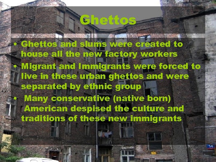 Ghettos • Ghettos and slums were created to house all the new factory workers