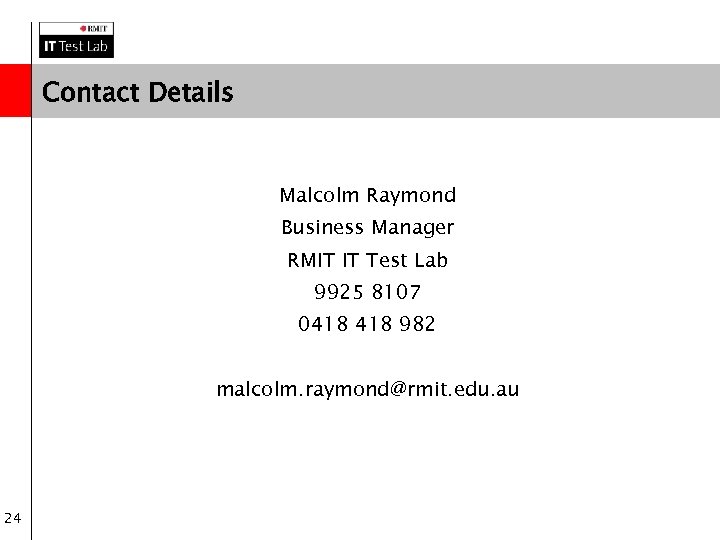 Contact Details • Malcolm Raymond • Business Manager • RMIT IT Test Lab •