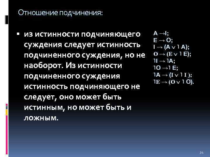 Отношение подчинения: из истинности подчиняющего суждения следует истинность подчиненного суждения, но не наоборот. Из