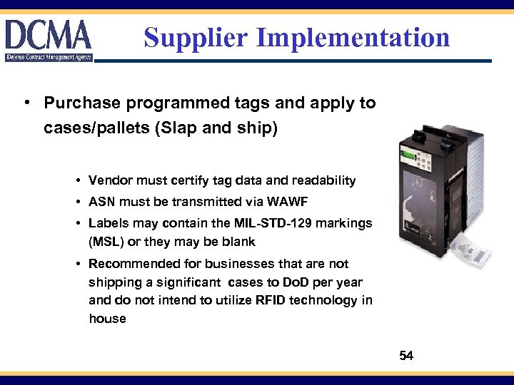Supplier Implementation • Purchase programmed tags and apply to cases/pallets (Slap and ship) •