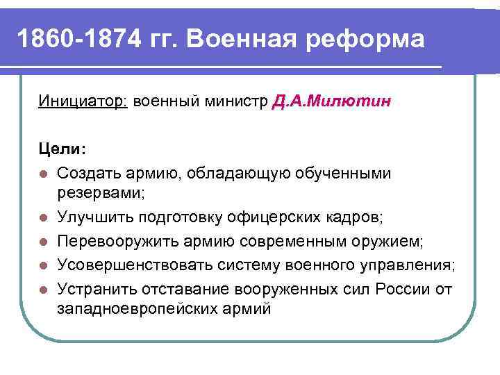 1860 -1874 гг. Военная реформа Инициатор: военный министр Д. А. Милютин Цели: l Создать