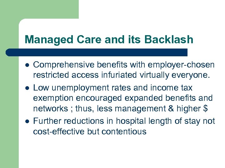 Managed Care and its Backlash l l l Comprehensive benefits with employer-chosen restricted access