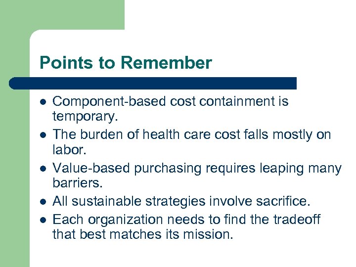 Points to Remember l l l Component-based cost containment is temporary. The burden of