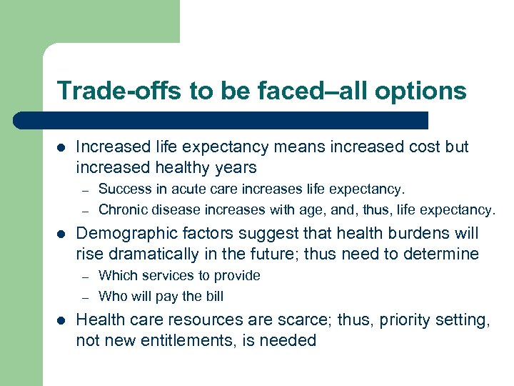 Trade-offs to be faced–all options l Increased life expectancy means increased cost but increased