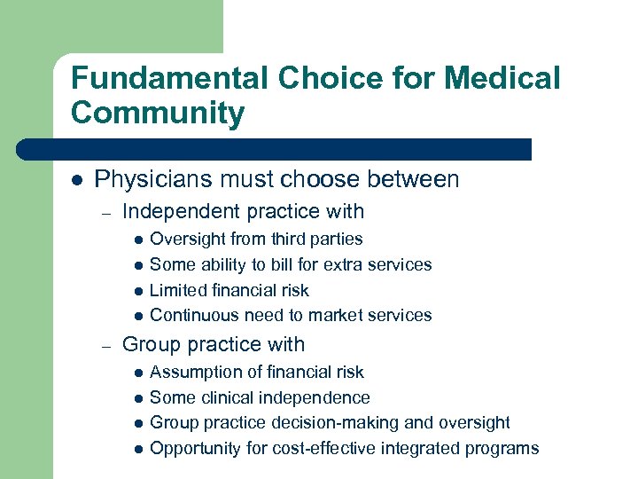 Fundamental Choice for Medical Community l Physicians must choose between – Independent practice with