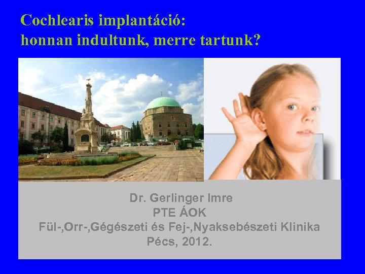 Cochlearis implantáció: honnan indultunk, merre tartunk? • ) • A fejlődés iránya • Kitekintés