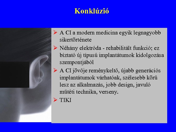 Konklúzió Ø A CI a modern medicina egyik legnagyobb sikertörténete Ø Néhány elektróda -