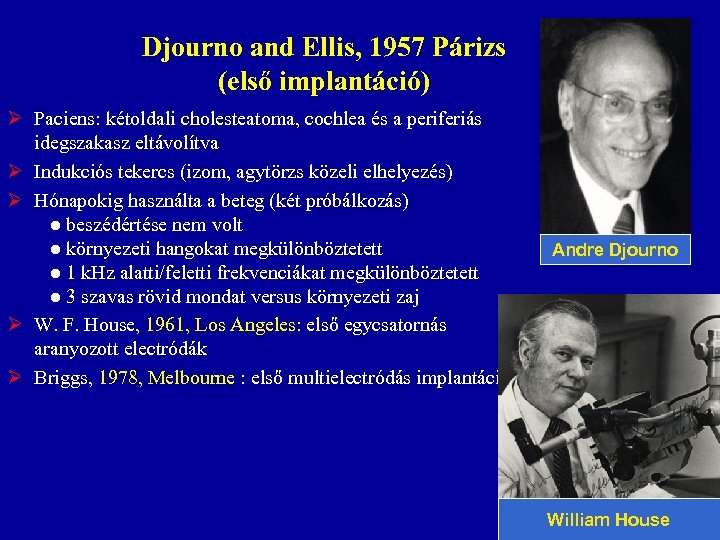 Djourno and Ellis, 1957 Párizs (első implantáció) Ø Paciens: kétoldali cholesteatoma, cochlea és a