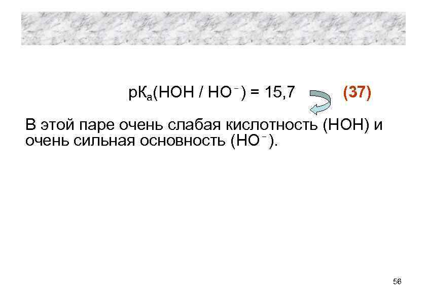 р. Ка(НОН / НО⁻) = 15, 7 (37) В этой паре очень слабая кислотность