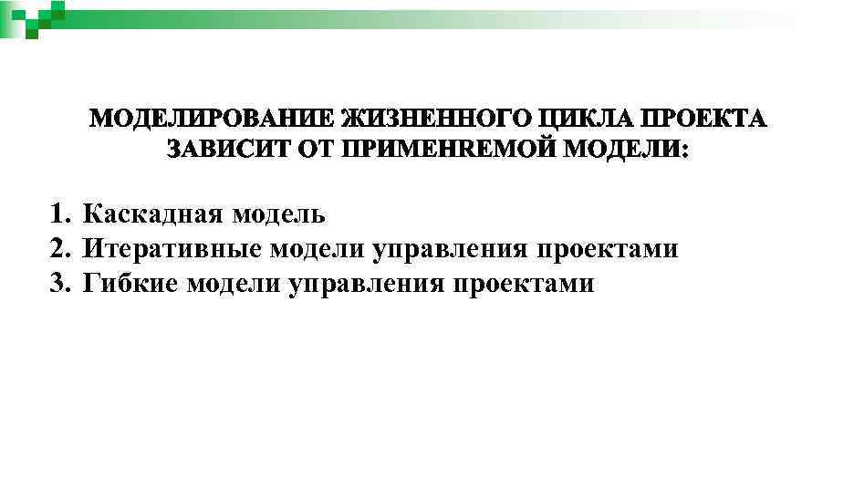 1. Каскадная модель 2. Итеративные модели управления проектами 3. Гибкие модели управления проектами 