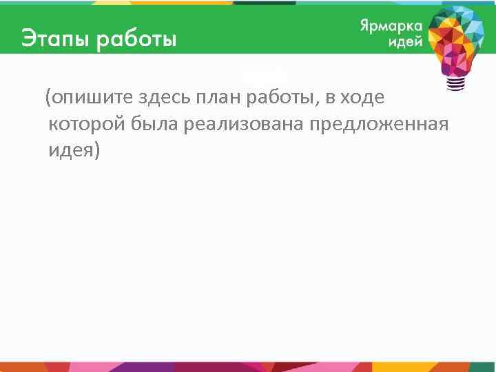 (опишите здесь план работы, в ходе которой была реализована предложенная идея) 