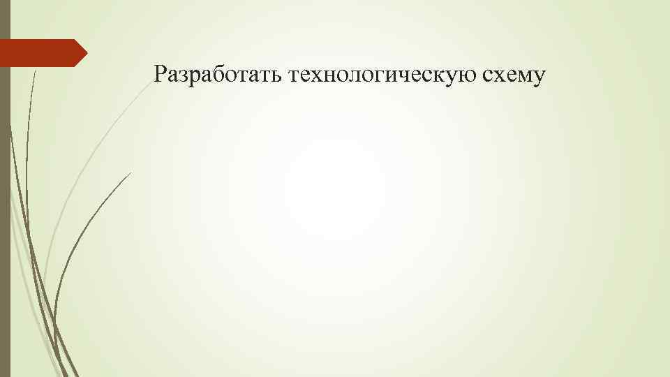 Разработать технологическую схему 