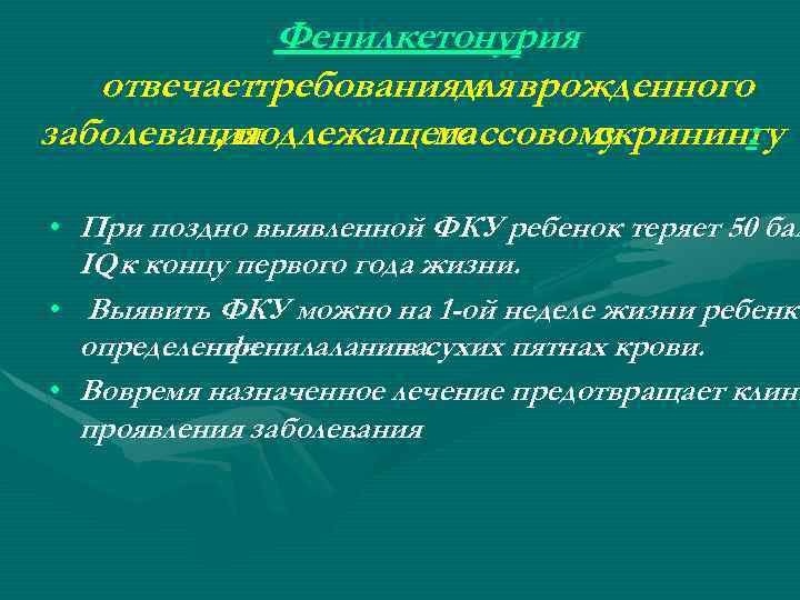 Фенилкетонурия отвечаеттребованиям врожденного для заболевания , подлежащего массовому скринингу : • При поздно выявленной