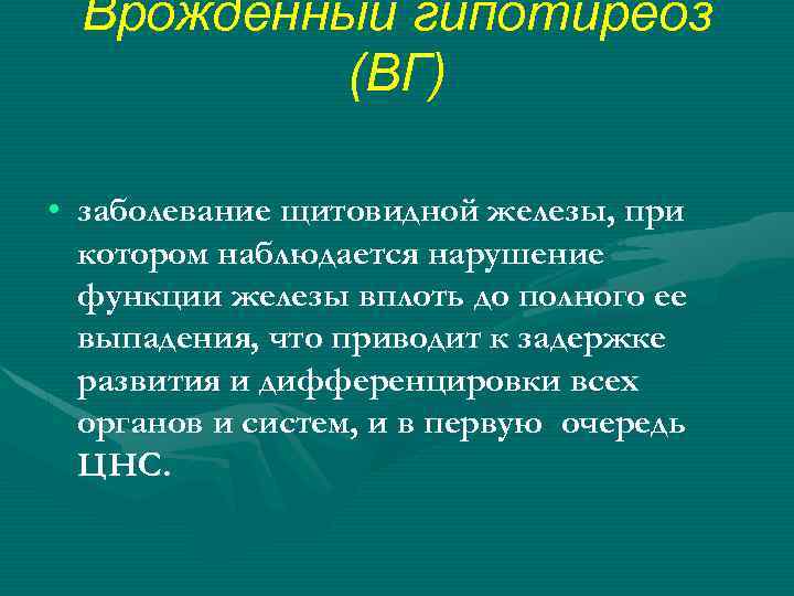 Врожденный гипотиреоз (ВГ) • заболевание щитовидной железы, при котором наблюдается нарушение функции железы вплоть