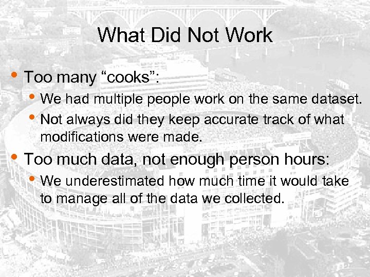 What Did Not Work • Too many “cooks”: • We had multiple people work