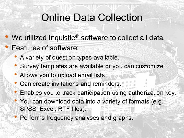 Online Data Collection • • We utilized Inquisite® software to collect all data. Features