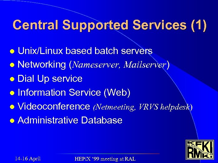 Central Supported Services (1) Unix/Linux based batch servers l Networking (Nameserver, Mailserver) l Dial