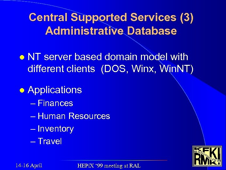 Central Supported Services (3) Administrative Database l NT server based domain model with different