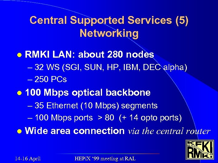 Central Supported Services (5) Networking l RMKI LAN: about 280 nodes – 32 WS