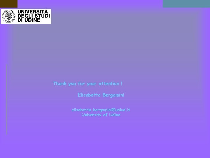 Thank you for your attention ! Elisabetta Bergamini elisabetta. bergamini@uniud. it University of Udine