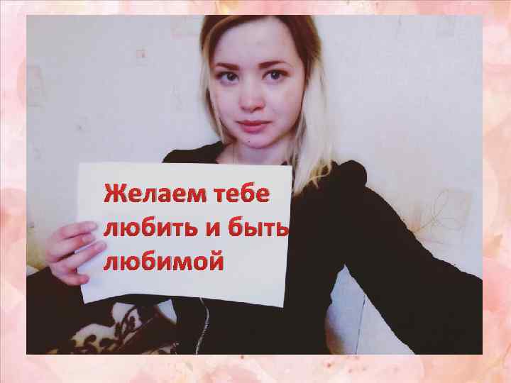 Желаем тебе любить и быть любимой 
