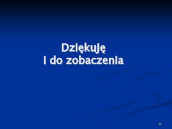 Dziękuję i do zobaczenia 31 