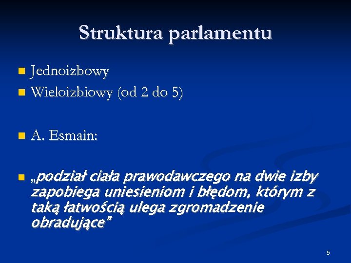 Struktura parlamentu Jednoizbowy Wieloizbiowy (od 2 do 5) A. Esmain: „podział ciała prawodawczego na