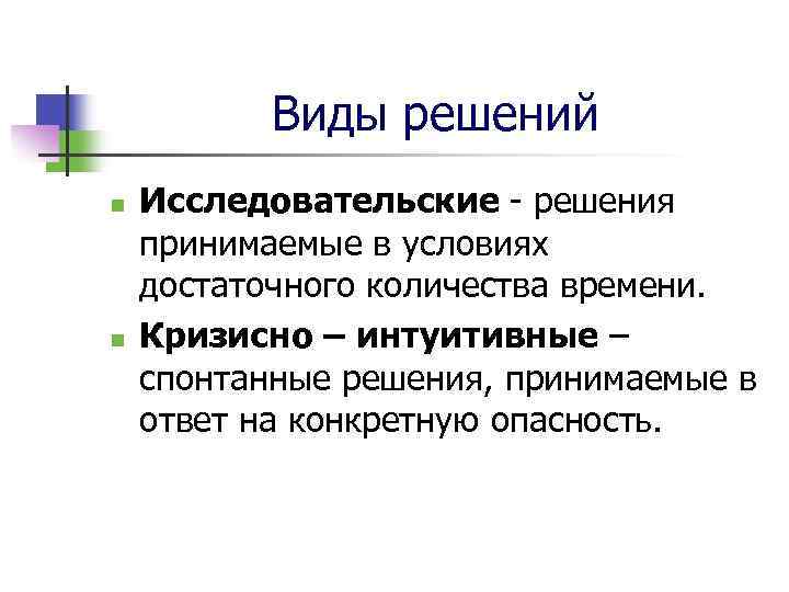 Виды решений n n Исследовательские - решения принимаемые в условиях достаточного количества времени. Кризисно