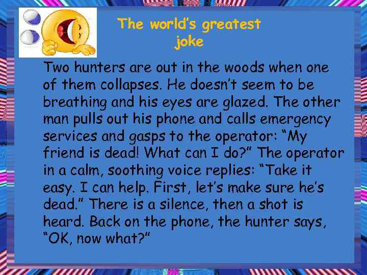 The world’s greatest joke Two hunters are out in the woods when one of