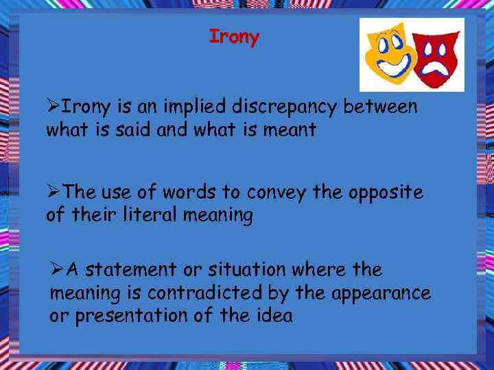 Irony ØIrony is an implied discrepancy between what is said and what is meant
