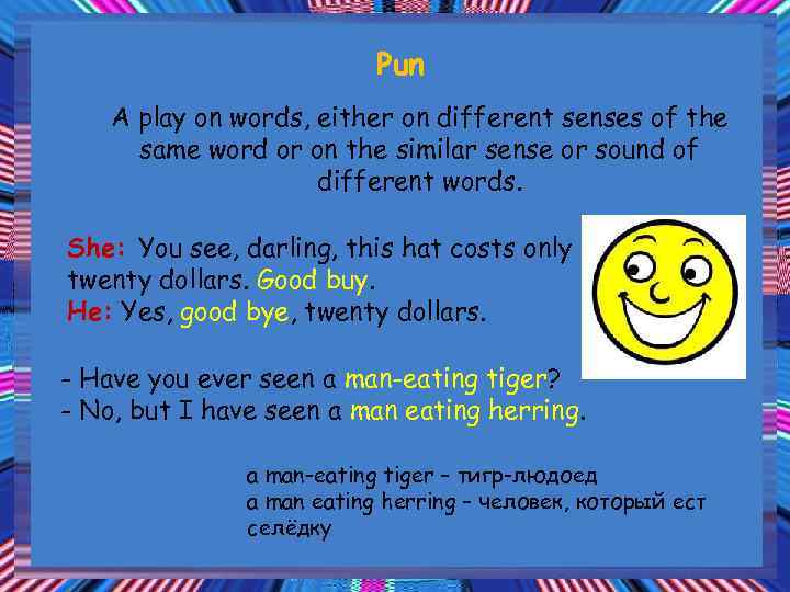 Pun A play on words, either on different senses of the same word or