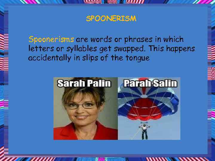 SPOONERISM Spoonerisms are words or phrases in which letters or syllables get swapped. This