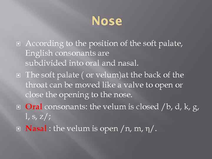 Nose According to the position of the soft palate, English consonants are subdivided into