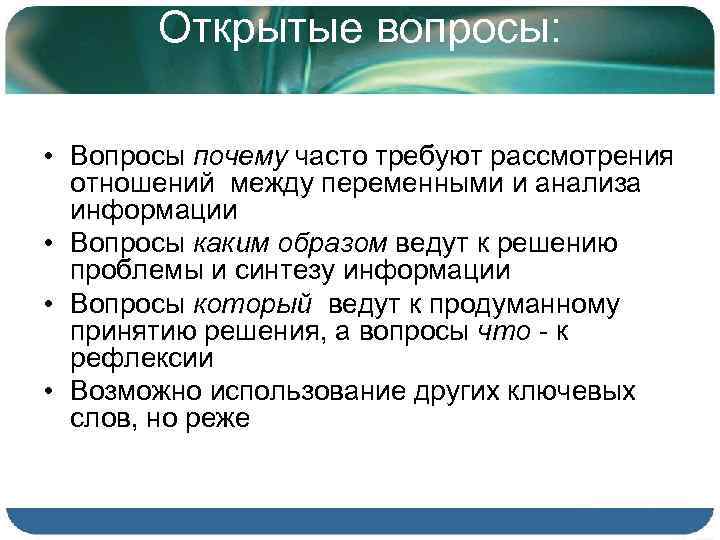 Открытые вопросы: • Вопросы почему часто требуют рассмотрения отношений между переменными и анализа информации