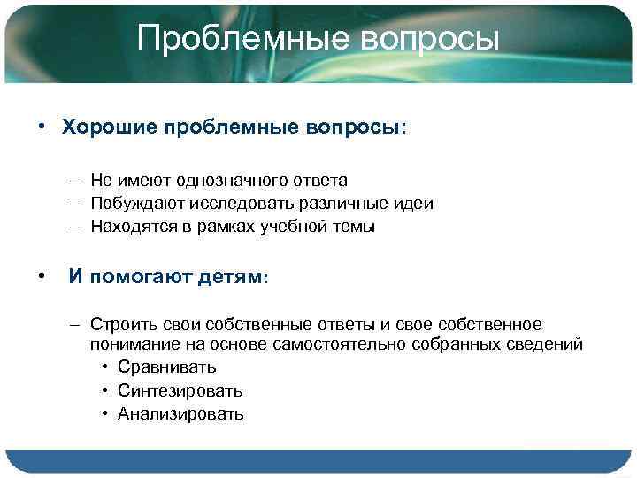 Проблемные вопросы • Хорошие проблемные вопросы: – Не имеют однозначного ответа – Побуждают исследовать