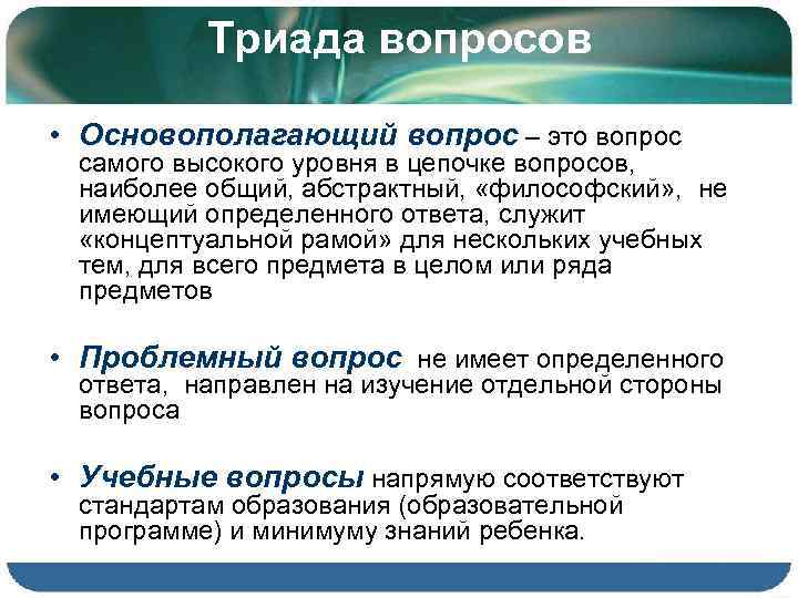 Триада вопросов • Основополагающий вопрос – это вопрос самого высокого уровня в цепочке вопросов,