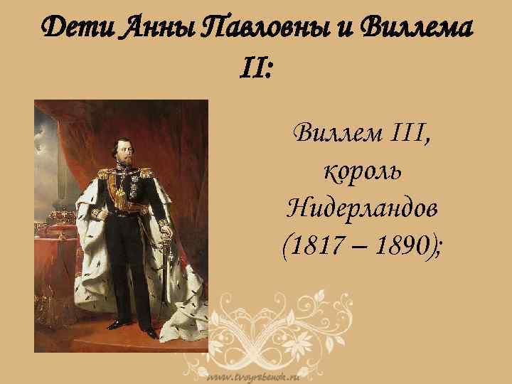 Дети Анны Павловны и Виллема II: Виллем III, король Нидерландов (1817 – 1890); 