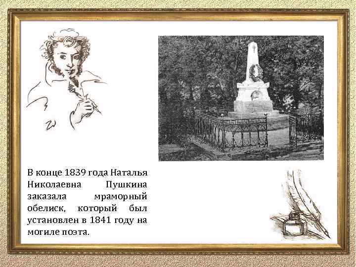 В конце 1839 года Наталья Николаевна Пушкина заказала мраморный обелиск, который был установлен в