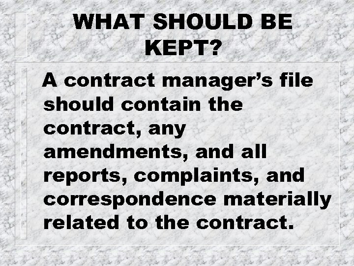 WHAT SHOULD BE KEPT? A contract manager’s file should contain the contract, any amendments,