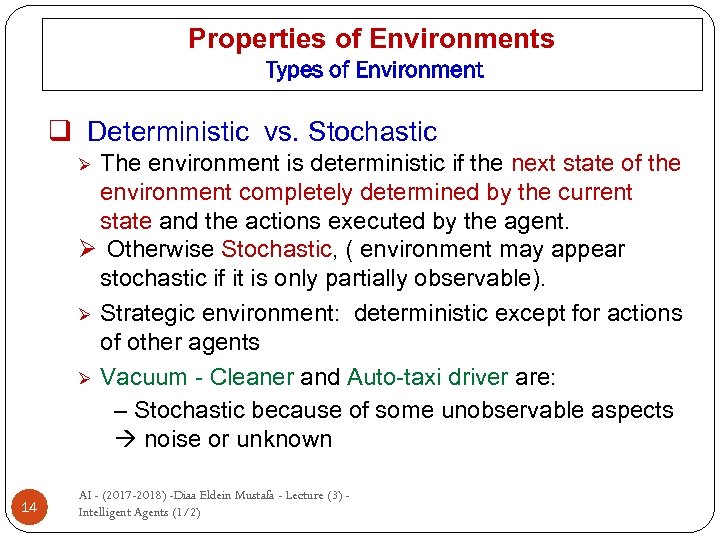 Properties of Environments Types of Environment q Deterministic vs. Stochastic The environment is deterministic