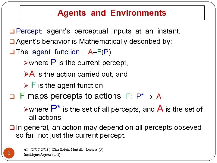 Agents and Environments q Percept: agent’s perceptual inputs at an instant. q Agent’s behavior
