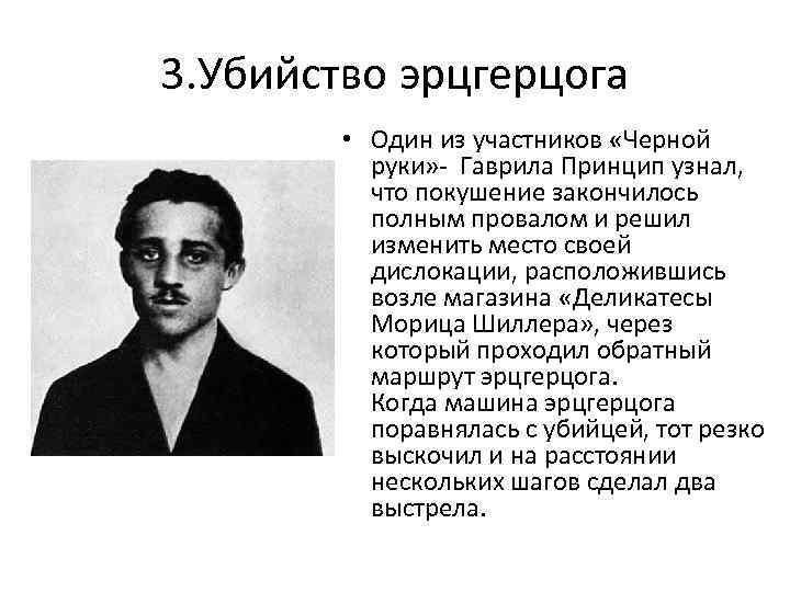 3. Убийство эрцгерцога • Один из участников «Черной руки» - Гаврила Принцип узнал, что
