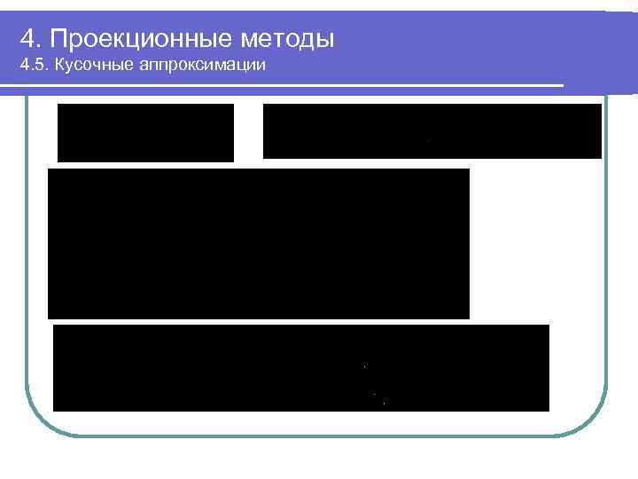 4. Проекционные методы 4. 5. Кусочные аппроксимации 