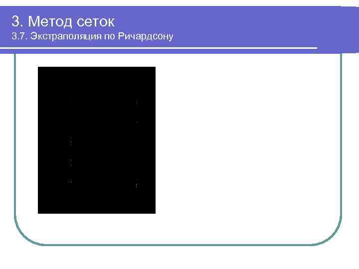 3. Метод сеток 3. 7. Экстраполяция по Ричардсону 