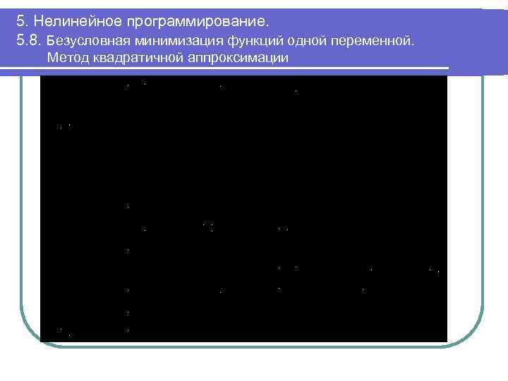 5. Нелинейное программирование. 5. 8. Безусловная минимизация функций одной переменной. Метод квадратичной аппроксимации 