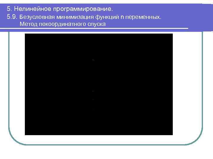5. Нелинейное программирование. 5. 9. Безусловная минимизация функций n переменных. Метод покоординатного спуска 