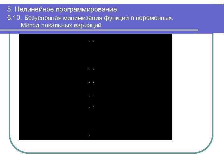 5. Нелинейное программирование. 5. 10. Безусловная минимизация функций n переменных. Метод локальных вариаций 