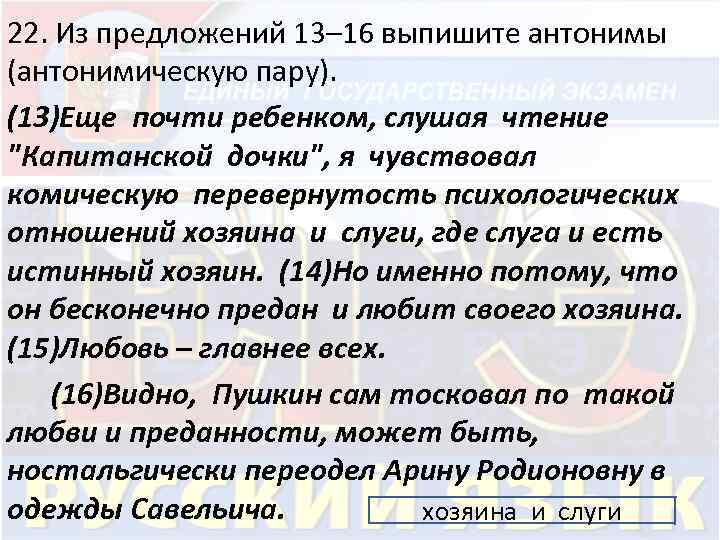 22. Из предложений 13– 16 выпишите антонимы (антонимическую пару). (13)Еще почти ребенком, слушая чтение