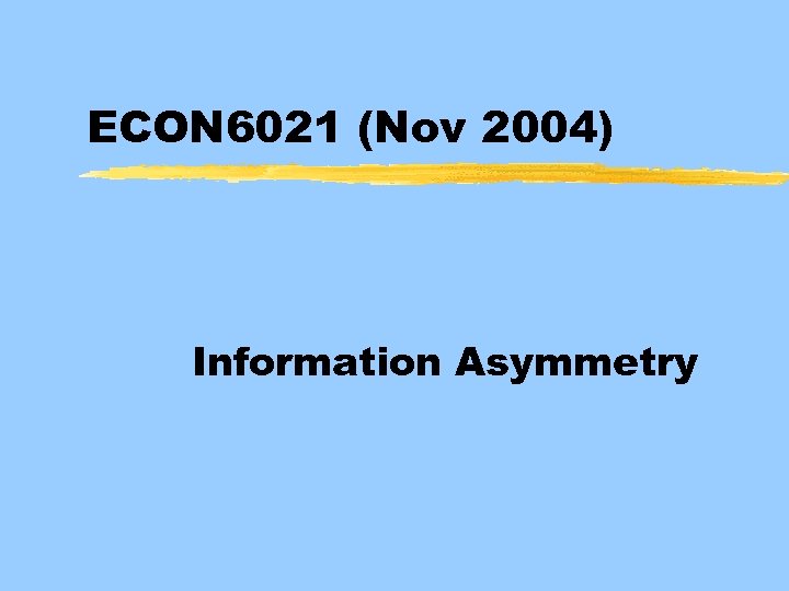 ECON 6021 (Nov 2004) Information Asymmetry 