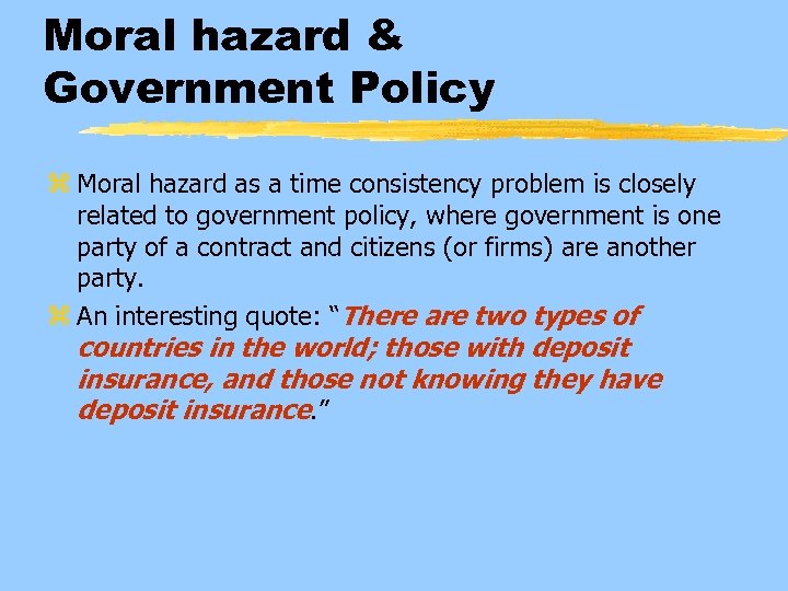 Moral hazard & Government Policy z Moral hazard as a time consistency problem is